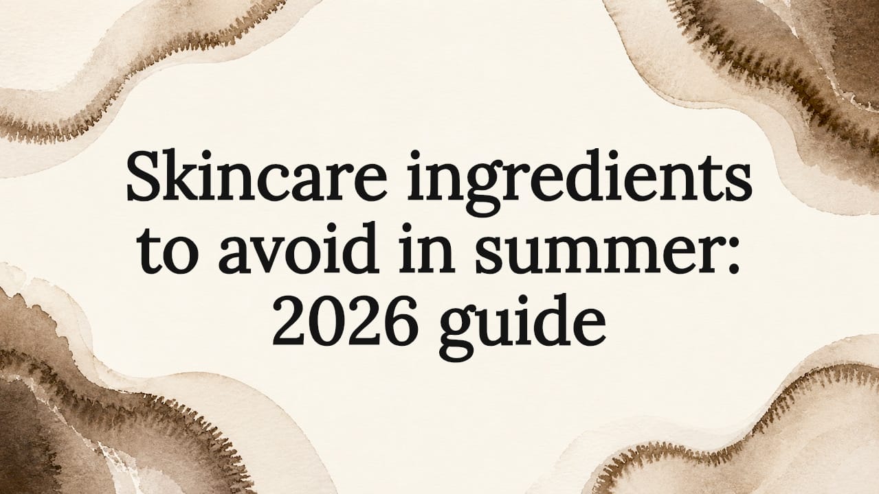 Skincare ingredients to avoid in summer: 2026 guide - Body Face Scalp®